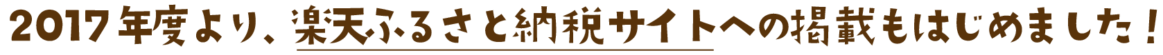 2017年度より、楽天ふるさと納税サイトへの掲載もはじめました！